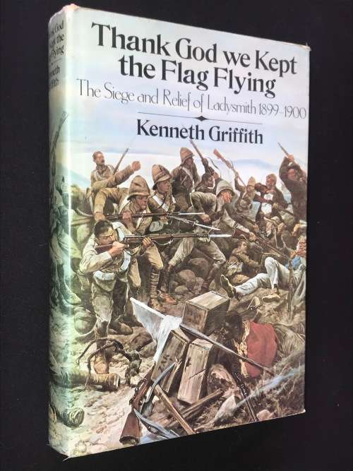 THANK GOOD WE KEPT THE FLAG FLYING THE SIEGE AND RELIEF OF LADYSMITH 1899 - 1900 BY KENNETH GRIFFITH