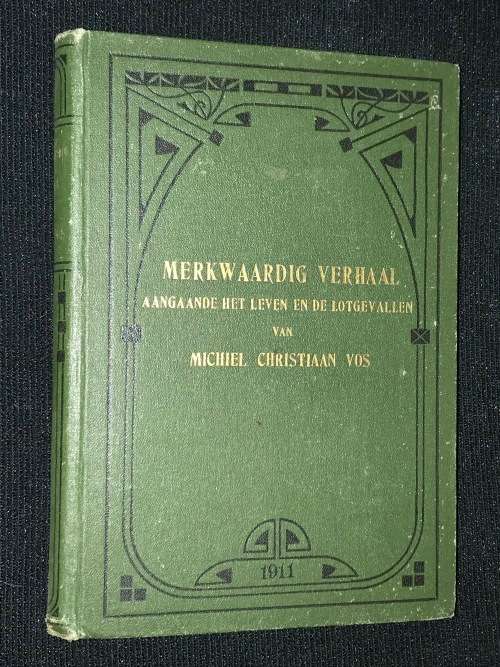 MERKWAARDIG VERHAAL AANGAANDE HET LEVEN EN DE LOTGEVALLEN VAN MICHIEL CHRISTIAAN VOS 1911