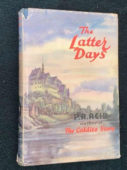 THE LATTER DAYS BY P.R. REID AUTHOR OF THE COLDITZ STORY