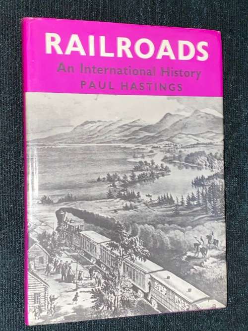 RAILROADS AN INTERNATIONAL HISTORY BY PAUL HASTINGS