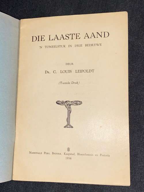 DIE LAASTE AAND N` TONEELSTUK IN DRIE BEDRYWE DEUR DR. C. LOUIS LEIPOLDT 1936