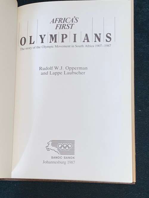 AFRICA`S FIRST OLYMPIANS THE STORY OF THE OLYMPIC MOVEMENT IN SOUTH AFRICA 1907-1987