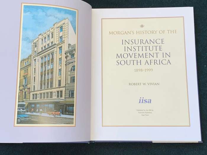 MORGAN`S HISTORY OF THE INSURANCE INSTITUTE MOVEMENT IN SOUTH AFRICA 1898-1999 BY ROBERT W. VIVIAN