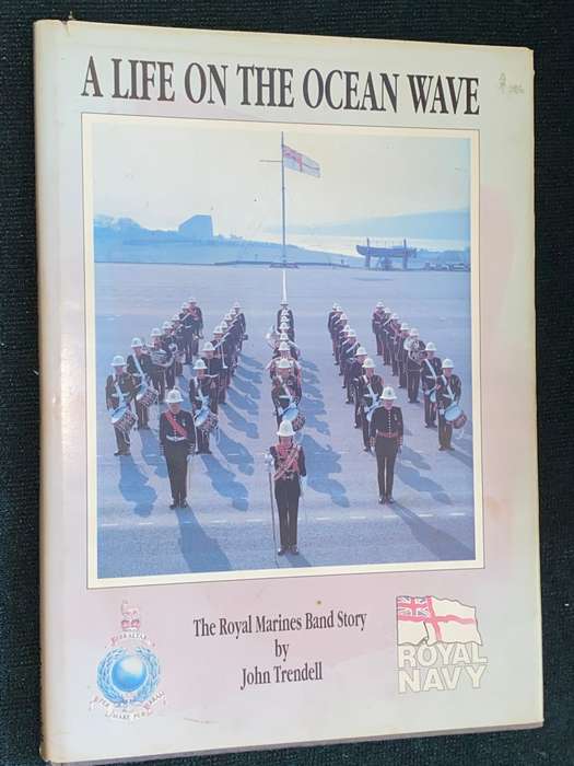 A LIFE ON THE OCEAN WAVE THE ROYAL MARINES BAND STORY BY JOHN TRENDELL