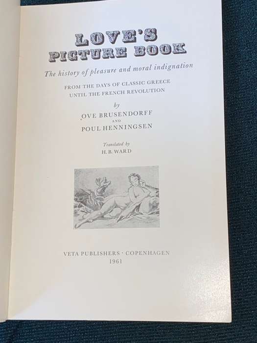 LOVE`S PICTURE BOOK THE HISTORY OF PLEASURE AND MORAL INDIGNATION BY OVE BRUSENDORFF