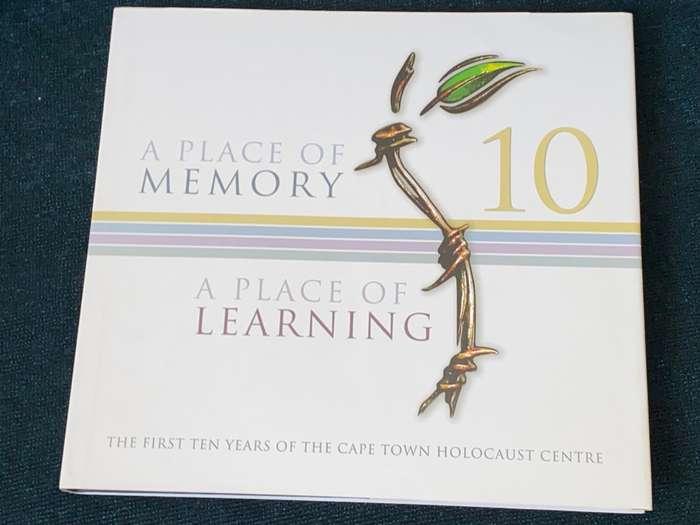 A PLACE OF MEMORY A PLACE OF LEARNING  FIRST TEN YEARS OF THE CAPE TOWN HOLOCAUST CENTRE
