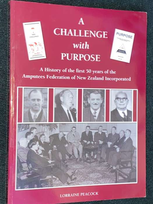 A CHALLENGE WITH PURPOSE A HISTORY OF THE FIRST 50 YEARS OF THE AMPUTEES FEDERATION OF NEW ZEALAND