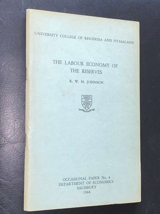 UNIVERSITY COLLEGE OF RHODESIA AND NYSALAND THE LABOUR ECONOMY OF THE RESERVES BY R.W.M. JOHNSON