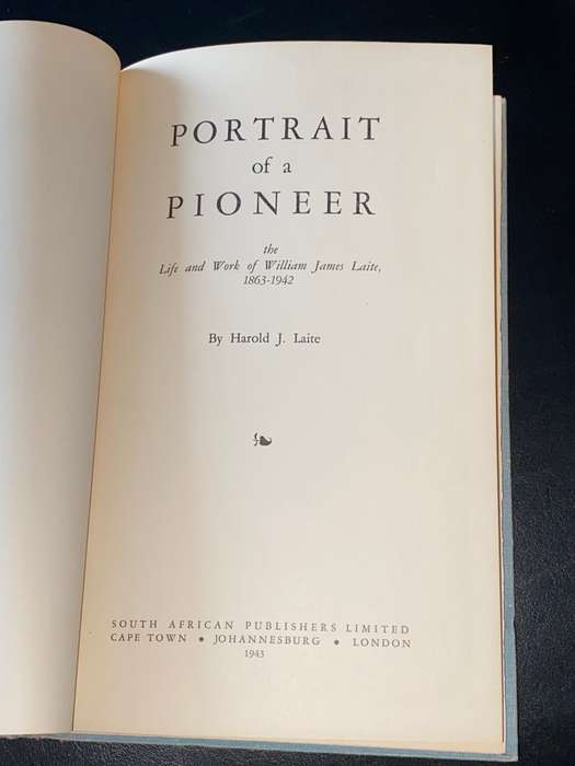 PORTRAIT OF A PIONEER THE LIFE AND WORK OF WILLIAM JAMES LAITE 1863-1942 BY HAROLD J. LAITE SIGNED