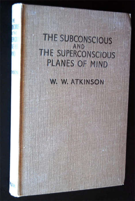 THE SUBCONSCIOUS AND THE SUPERCONSCIOUS PLANES OF THE MIND BY W.W. ATKINSON 1919