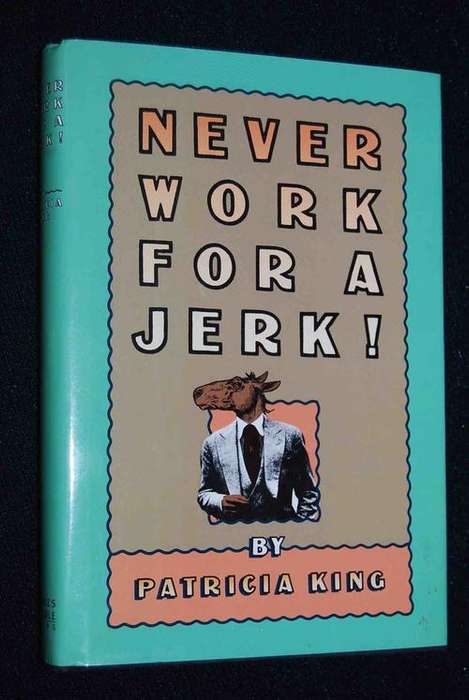 NEVER WORK FOR A JERK BY PATRICIA KING