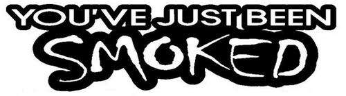 1 x Vinyl Sticker You've Just Been Smoked 100 mm x 27 mm Decal