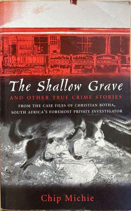 *SIGNED* THE SHALLOW GRAVE AND OTHER TRUE CRIME STORIES - CHIP MICHIE & CHRISTIAAN BOTHA