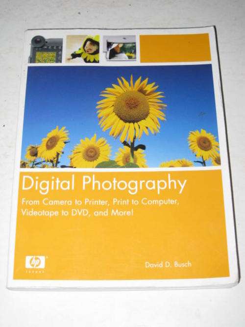DIGITAL PHOTOGRAPHY: FROM CAMERA TO PRINTER, PRINT TO COMPUTER, VIDEO TO DVD & MORE - DAVID D. BUSCH
