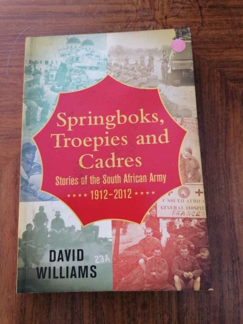 Springboks, troepies and cadre stories of the South African army 1912 - 2012 by David Williams