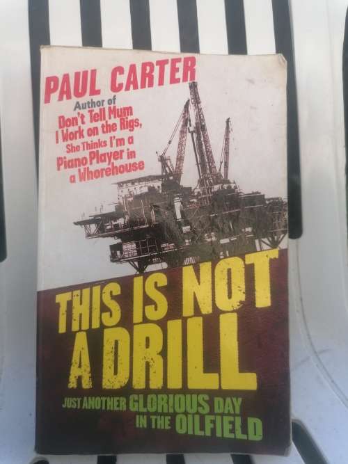 This Is Not a Drill: Just Another Glorious Day in the Oilfield Book by Paul Carter