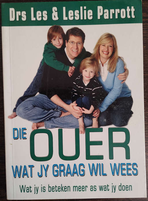 Die Ouer wat jy Graag will wees by Drs les & Leslie Parrott - SOFT COVER