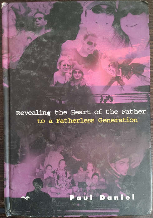 Revealing the Heart of the Father to a Fatherless Generation by Paul Daniel - HARD COVER