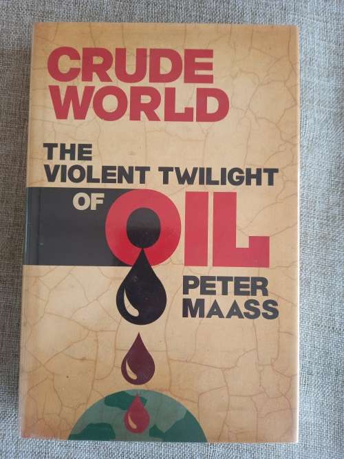 Crude World - the violent twilight of oil - Peter Maass