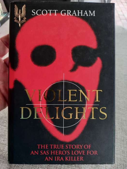 Violent Delights - the true story of an SAS heroes love for an IRA killer - Scott Graham