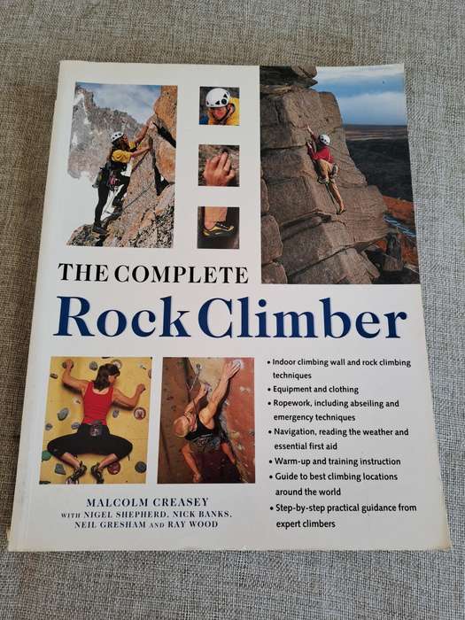 The Complete Rock Climber: Practical Guidance From Expert Climbers With 600 Step-By-Step Photographs