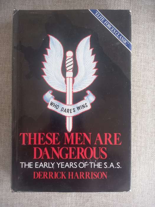 These Men Are Dangerous - the early years of the SAS - Derrick Harrison