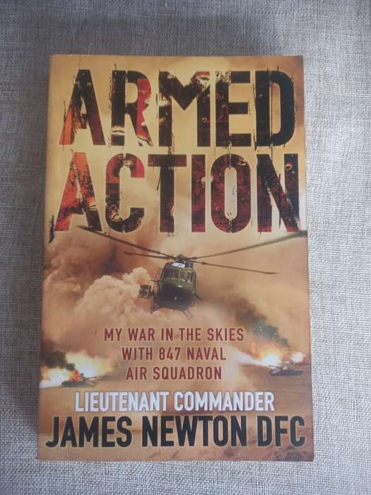 Armed Action: My War in the Skies with 847 Naval Air Squadron - Lieut Commander James Newton