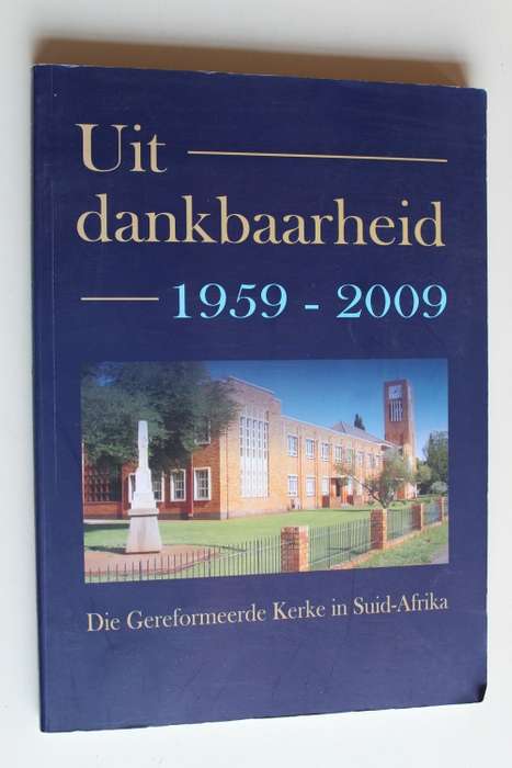Uit Dankbaarheid 1959-2009: Die Gereformeerde Kerke in Suid-Afrika