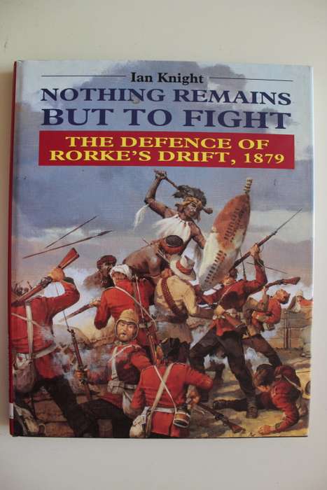 Nothing remains but to fight - The Defence of Rorke's Drift 1879 - Ian Knight
