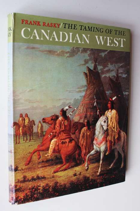 The Taming of the Canadian West - Frank Rasky