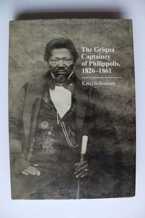 The Griqua Captaincy of Philippolis 1826-1861 -  Karel Schoeman