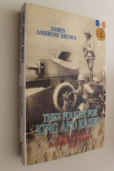 They fought for King and Kaiser - James Ambrose Brown - South Africans at war - Volume 6
