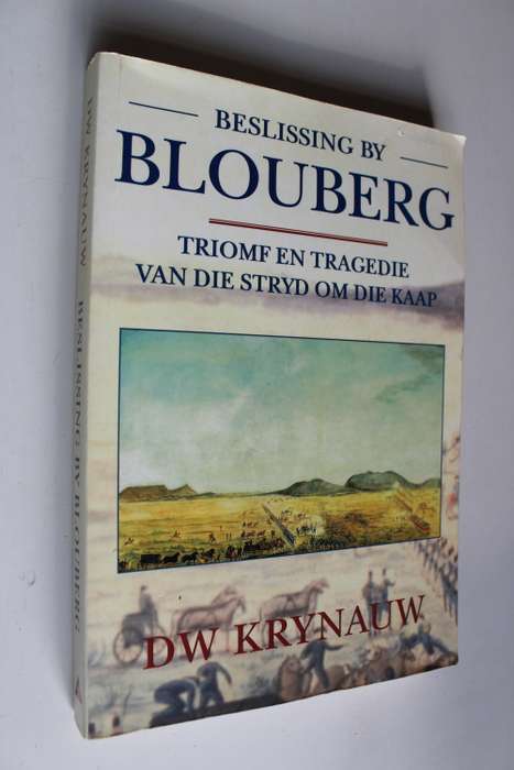 BESLISSING BY BLOUBERG Triomf en Tragedie van die stryd om die Kaap. DW Krynauw