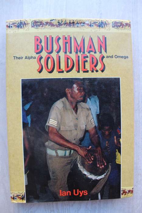 Bushman Soldiers - Their Alpha and Omega  - Ian Uys