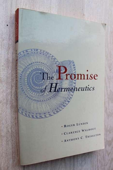 The promise of Hermeneutics - Lundin & Walhout & Thiselton