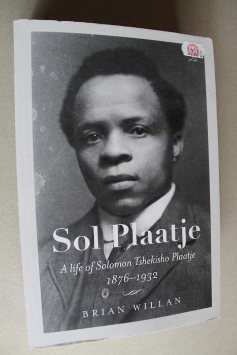 Sol Plaatje - A life of Solomon Tshekisho Plaatje 1876-1932, by Brian Willan