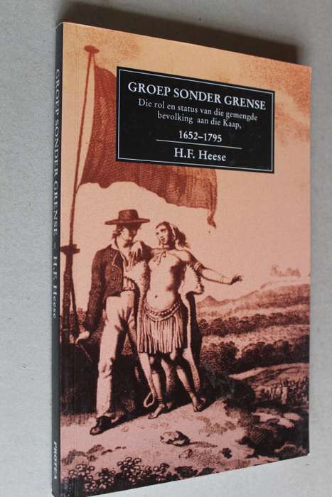 Groep Sonder Grense - Die rol en status van die gemengde bevolking aan die Kaap 1652-1795 - HF Heese