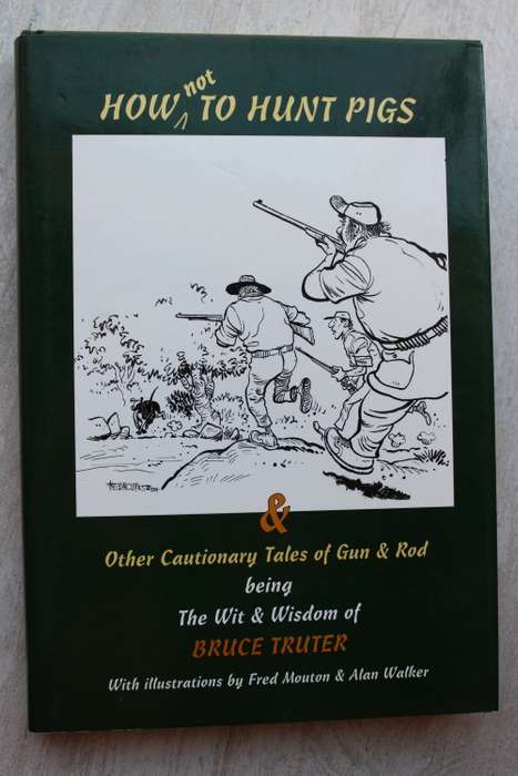 How not to hunt pigs & other cautionary tales of Gun & Rod. - Bruce Truter