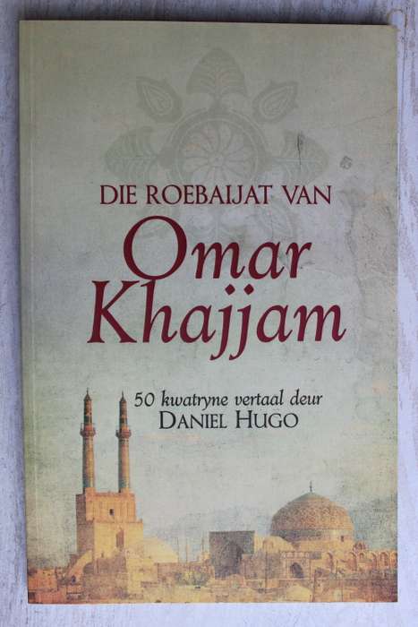 Die Roebaijat van Omar Khajjam. Daniel Hugo. Rubaiyat - Khayyam