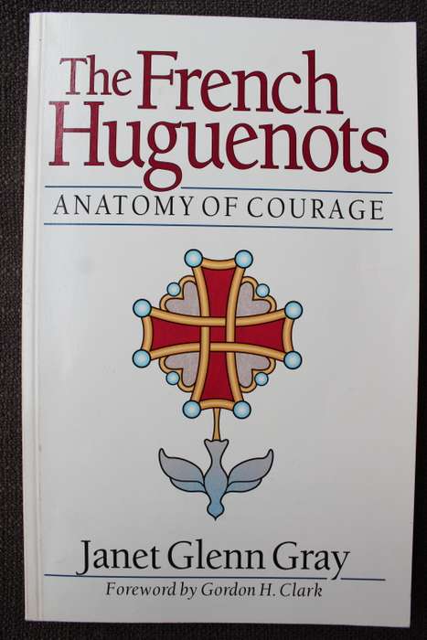 The French Huguenots - Anatomy of Courage  - Janet Gray