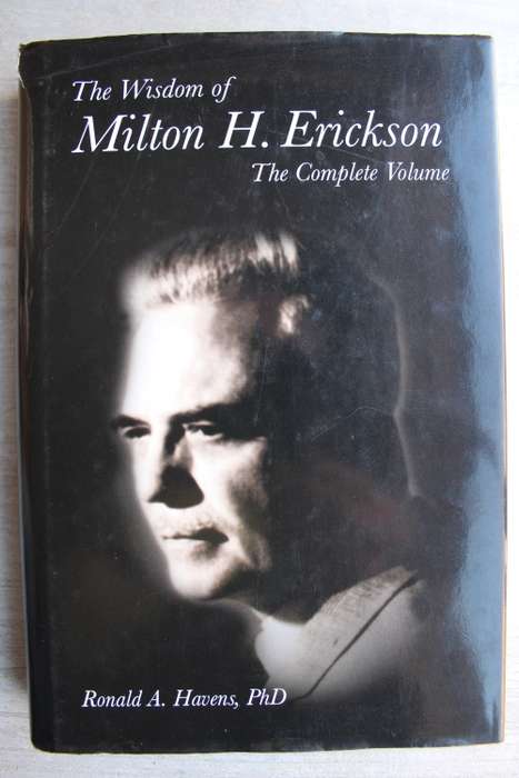 The Wisdom of Milton H. Erickson: The Complete Volume