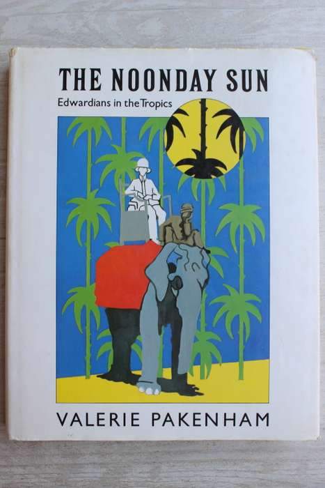 The Noonday Sun - Edwardians in the Tropics - Pakenham