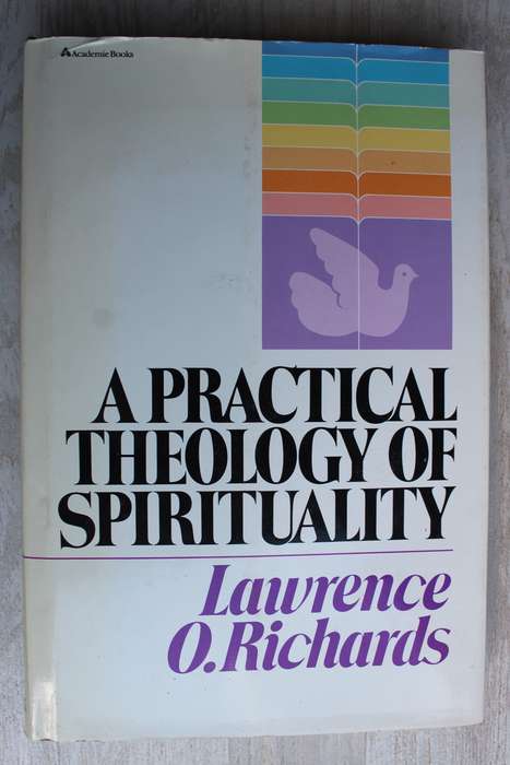 A Practical Theology of Spirituality - Lawrence Richards