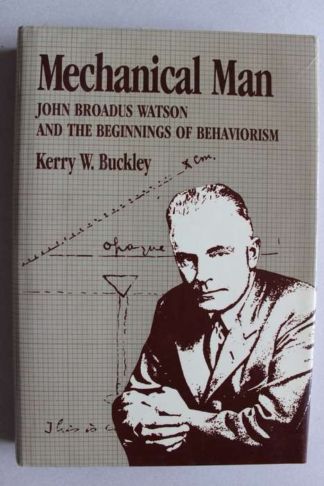 Mechanical Man: John B. Watson and the Beginnings of Behaviorism - Buckley