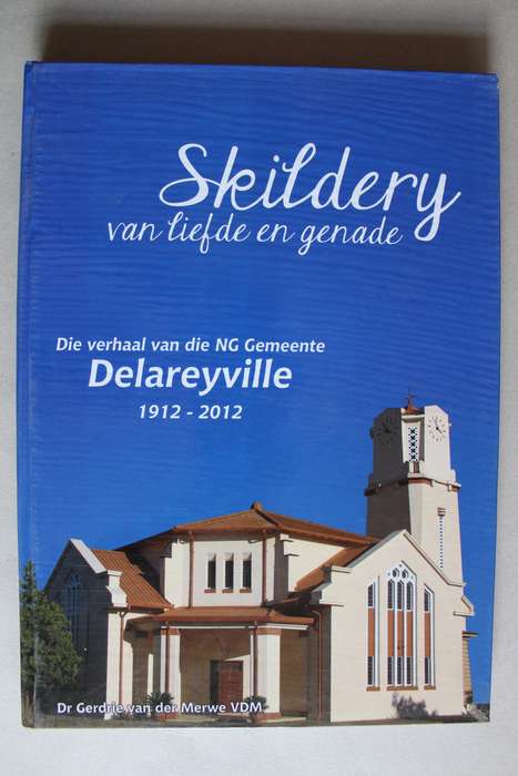 Nederduits Gereformeerde Gemeente Delareyville 1912-2012 Skildery van liefde en genade