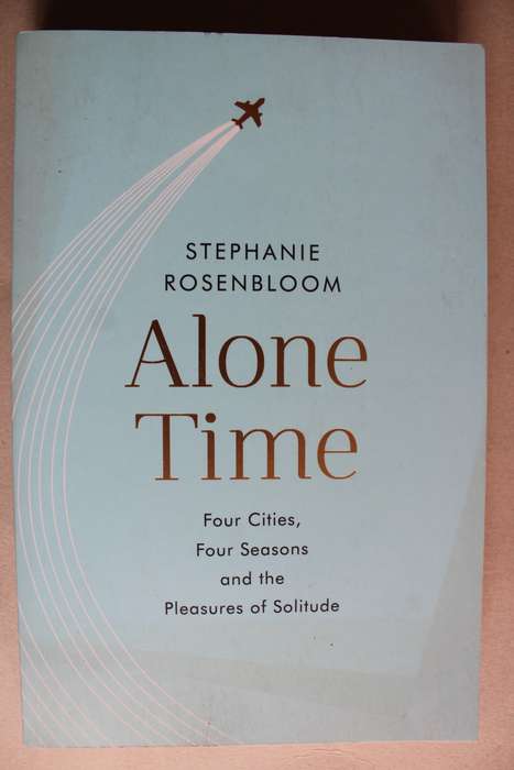 Alone Time: Four Seasons, Four Cities, and the Pleasures of Solitude Stephanie Rosenbloom