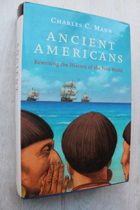 Ancient Americans: Rewriting the History of the New World - Mann