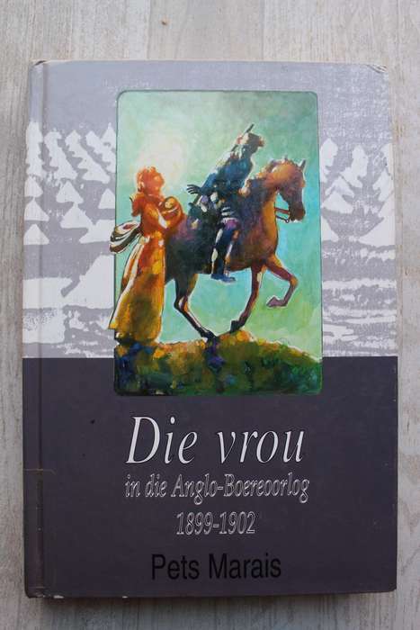 Die vrou in die Anglo-Boereoorlog 1899- 1902 / Pets Marais