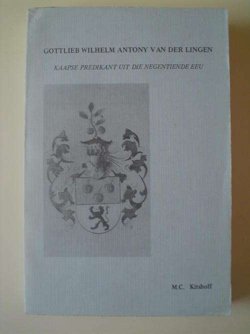 Gottlieb Wilhelm Antony van der Lingen: Kaapse predikant uit de negentiende eeu - Kitshoff