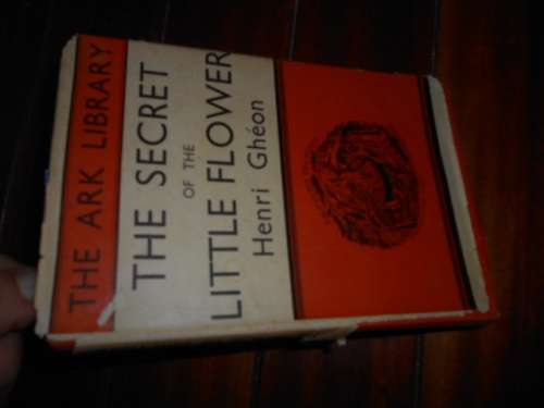 HENRY GHEON - THE SECRET OF THE LITTLE FLOWER (St Theresa The Saint)  - THE ARK LIBRARY 1954